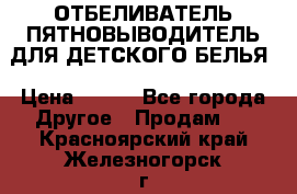 ОТБЕЛИВАТЕЛЬ-ПЯТНОВЫВОДИТЕЛЬ ДЛЯ ДЕТСКОГО БЕЛЬЯ › Цена ­ 190 - Все города Другое » Продам   . Красноярский край,Железногорск г.